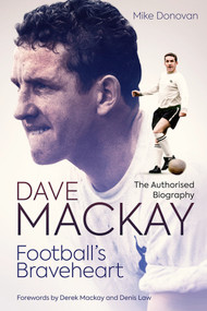 Football's Braveheart (The Authorised Biography of Dave Mackay) by Mike Donovan, 9781785317910