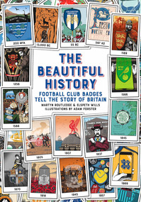 The Beautiful History (Football Club Badges Tell the Story of Britain) by Martyn Routledge, Elspeth Wills, Adam Forster, 9781785317927