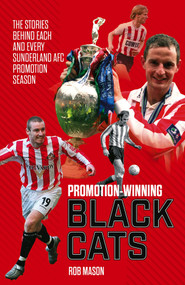 Promotion Winning Black Cats (The Stories Behind Each and Every Sunderland AFC Promotion Season) by Rob Mason, 9781785317934