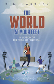 The World at Your Feet (In Search of the Meaning of Football) by Tim Hartley, 9781785317941