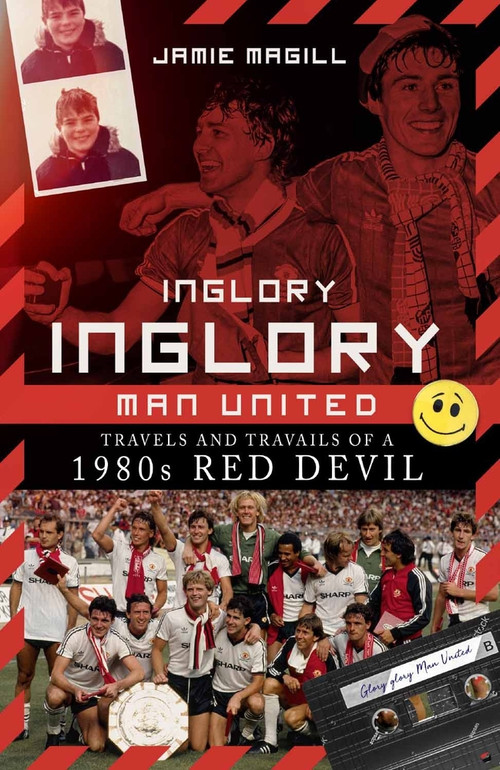 Inglory, Inglory Man United (Travels and Travails of a 1980s Red Devil) by Jamie Magill, 9781785318160