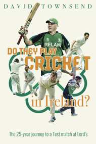 Do They Play Cricket in Ireland? (A 25-Year Journey to a Test Match at Lord's) by David Townsend, 9781785318405