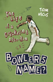 Bowler's Name? (The Life of a Cricketing Also-Ran) by Tom Hicks, 9781785318412