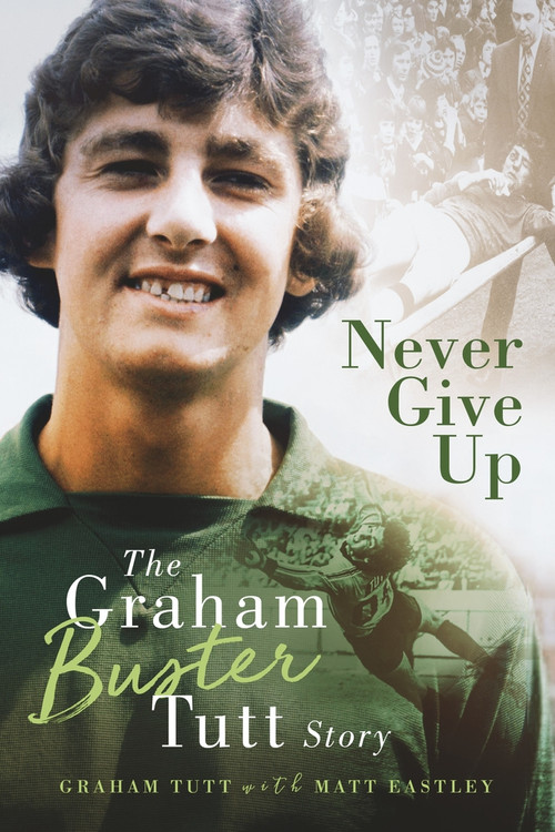 Never Give Up (The Graham 'Buster' Tutt Story) by Matt Eastley, Graham Tutt, 9781785318481