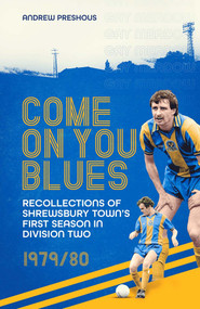 Come On You Blues (Recollections of Shrewsbury Town's First Season in Division Two) by Andrew Preshous, 9781785318542
