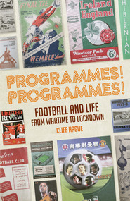 Programmes! Programmes! (Football Programmes from War-Time to Lockdown) by Cliff Hague, 9781785318566