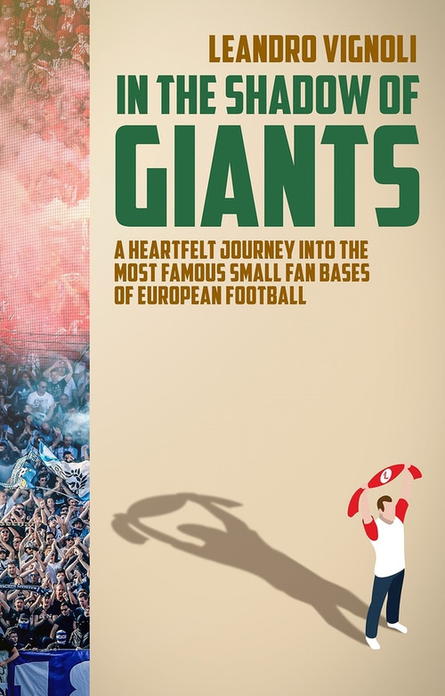 In The Shadow of Giants (A Heartfelt Journey into the Most Famous Small Fan Bases of European Football) by Leandro Vignoli, 9781785318870