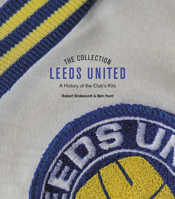 The Leeds United Collection (A History of the Club's Kits) by Robert Endeacott, Ben Hunt, 9781785319792