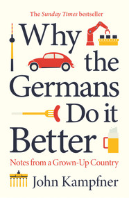 Why the Germans Do it Better (Notes from a Grown-Up Country) - 9781786499769 by John Kampfner, 9781786499769
