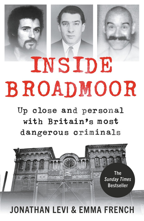Inside Broadmoor (Up Close and Personal with Britain's Most Dangerous Criminals) by Jonathan Levi, Emma French, 9781788700948