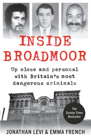 Inside Broadmoor (Up Close and Personal with Britain's Most Dangerous Criminals) by Jonathan Levi, Emma French, 9781788700948