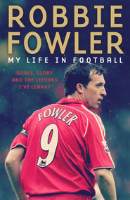Robbie Fowler (My Life In Football: Goals, Glory and the Lessons I've Learnt) by Robbie Fowler, 9781788701105