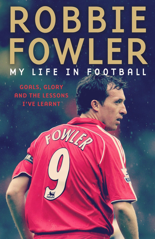 Robbie Fowler (My Life In Football: Goals, Glory and the Lessons I've Learnt) by Robbie Fowler, 9781788701105