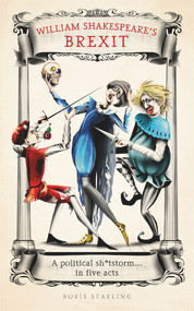 William Shakespeare's Brexit (A Political Sh*tstorm in Five Acts) by Boris Starling, 9781788702546