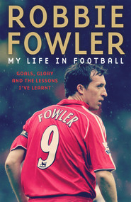 Robbie Fowler (My Life In Football: Goals, Glory and the Lessons I've Learnt) - 9781788703024 by Robbie Fowler, 9781788703024