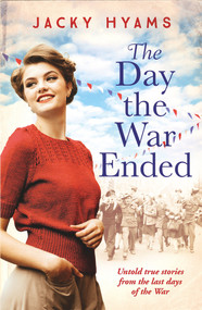 The Day The War Ended (Untold True Stories From the Last Days of the War) by Jacky Hyams, 9781789463392