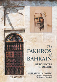 The Fakhros of Bahrain (The Story of a Family, a Trading House, and a Nation) by Adel Fakhro, 9781908531209