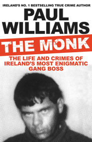 The Monk (The Life and Crimes of Ireland's Most Enigmatic Gang Boss) - 9781911630791 by Paul Williams, 9781911630791
