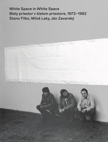 White Space in White Space (Stano Filko, Miloš Laky, Ján Zavarsky´. 1973-1982) by Christian Höller, Kathrin Rhomberg, Stano Filko, Ján Zavarský, Daniel Grún, 9783903172692