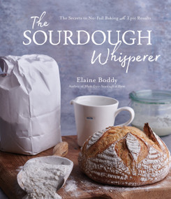 The Sourdough Whisperer (The Secrets to No-Fail Baking with Epic Results) by Elaine Boddy, 9781645674849