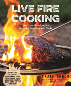 Live Fire Cooking (Open Flame Techniques and Recipes to Transform Your Meals) by Craig Tabor, 9781645675228