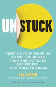 Unstuck (Reframe your thinking to free yourself from the patterns and people that hold you back) by Lia Garvin, 9781948174886