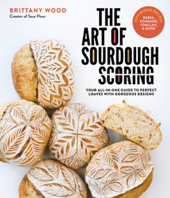 The Art of Sourdough Scoring (Your All-In-One Guide to Perfect Loaves with Gorgeous Designs) by Brittany Wood, 9781645675044