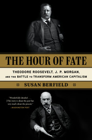 The Hour of Fate (Theodore Roosevelt, J.P. Morgan, and the Battle to Transform American Capitalism) - 9781635578447 by Susan Berfield, 9781635578447