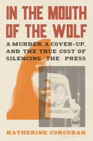 In the Mouth of the Wolf (A Murder, a Cover-Up, and the True Cost of Silencing the Press) by Katherine Corcoran, 9781635575033