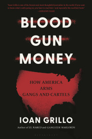 Blood Gun Money (How America Arms Gangs and Cartels) - 9781635578485 by Ioan Grillo, 9781635578485