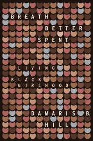 Breath Better Spent (Living Black Girlhood) by DaMaris B. Hill, 9781635576474