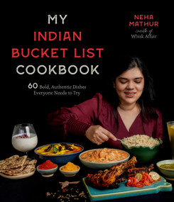 My Indian Bucket List Cookbook (60 Bold, Authentic Dishes Everyone Needs to Try) by Neha Mathur, 9781645674825