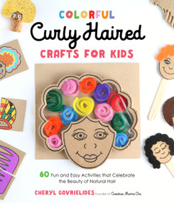 Colorful Curly Haired Crafts for Kids (60 Fun and Easy Activities that Celebrate the Beauty of Natural Hair) by Cheryl Gavrielides, 9781645674740
