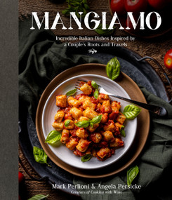 Mangiamo (Incredible Italian Dishes Inspired by a Couple's Roots and Travels) by Mark Perlioni, Angela Persicke, 9781645675549
