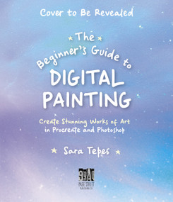 The Beginner's Guide to Digital Painting (Create Stunning Works of Art in Procreate and Photoshop) by Sara Tepes, 9781645675525