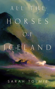 All the Horses of Iceland by Sarah Tolmie, 9781250807939