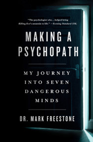 Making a Psychopath (My Journey into Seven Dangerous Minds) by Mark Freestone, 9781250277978