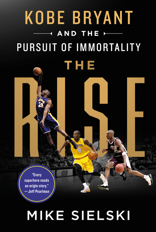 The Rise: Kobe Bryant and the Pursuit of Immortality by Mike Sielski, 9781250275721