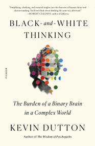 Black-and-White Thinking (The Burden of a Binary Brain in a Complex World) - 9781250829450 by Kevin Dutton, 9781250829450