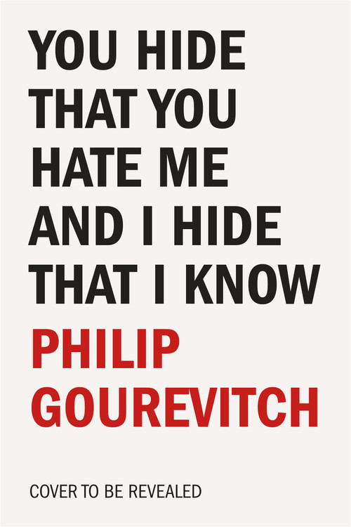 You Hide That You Hate Me and I Hide That I Know by Philip Gourevitch, 9780374294106