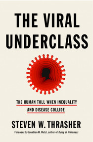 The Viral Underclass (The Human Toll When Inequality and Disease Collide) by Steven W. Thrasher, 9781250796639