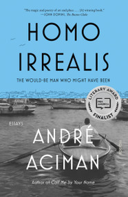 Homo Irrealis (The Would-Be Man Who Might Have Been: Essays) by André Aciman, 9781250829283