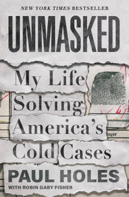 Unmasked (My Life Solving America's Cold Cases) by Paul Holes, Robin Gaby Fisher, 9781250622792