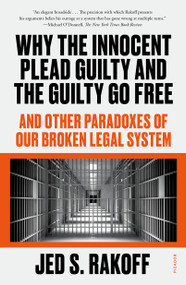 Why the Innocent Plead Guilty and the Guilty Go Free (And Other Paradoxes of Our Broken Legal System) - 9781250829566 by Judge Jed S. Rakoff, 9781250829566