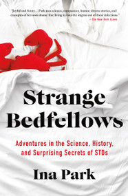 Strange Bedfellows (Adventures in the Science, History, and Surprising Secrets of STDs) - 9781250206640 by Ina Park, 9781250206640