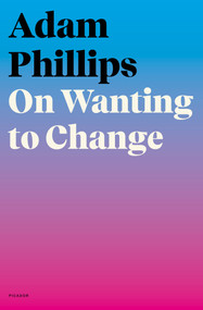 On Wanting to Change by Adam Phillips, 9780374172046