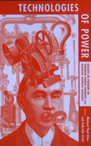 Technologies of Power (Essays in Honor of Thomas Parke Hughes and Agatha Chipley Hughes) by Michael Thad Allen, Gabrielle Hecht, 9780262511247