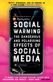 Social Warming (How Social Media Polarises Us All) by Charles Arthur, 9780861542291