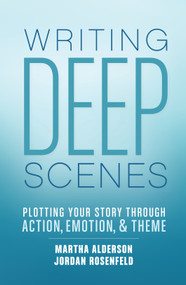 Writing Deep Scenes (Plotting Your Story Through Action, Emotion, and Theme) by Martha Alderson, Jordan Rosenfeld, 9781599638836