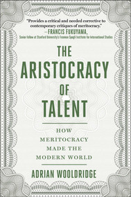 The Aristocracy of Talent (How Meritocracy Made the Modern World) by Adrian Wooldridge, 9781510768611